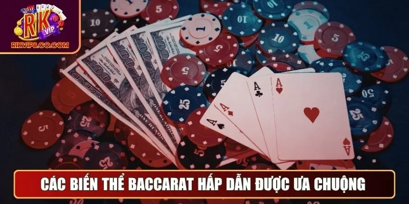 Baccarat - Toàn Bộ Kiến Thức Và Cách Chơi Dễ Hiểu Nhất 1 Các biến thể baccarat hấp dẫn được ưa chuộng